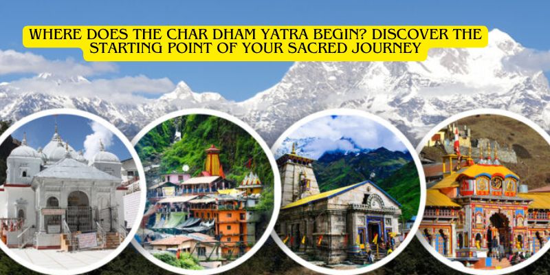 Where Does the Char Dham Yatra Begin? Discover the Starting Point of Your Sacred Journey